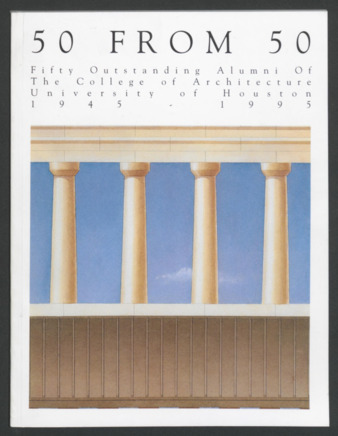 50 from 50: Fifty outstanding alumni of the College of Architecture, University of Houston, 1945-1995 