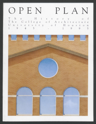 Open plan: The history of the College of Architecture, University of Houston, 1945-1995 